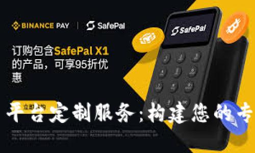 专业区块链交易平台定制服务:构建您的专属数字金融生态