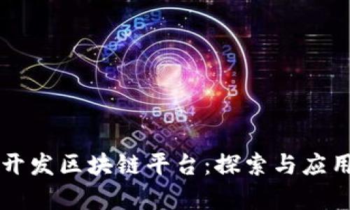 国内开发区块链平台:探索与应用前景