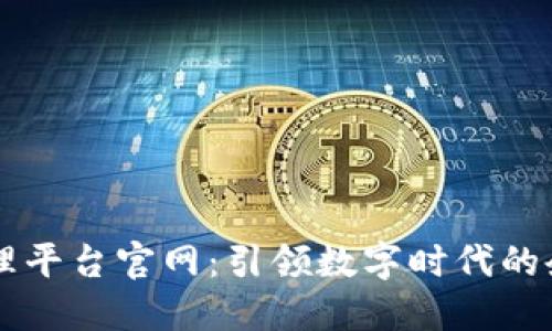 区块链业务管理平台官网:引领数字时代的企业转型与创新