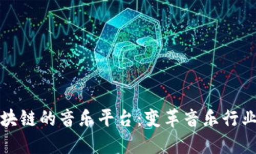 基于区块链的音乐平台:变革音乐行业的未来