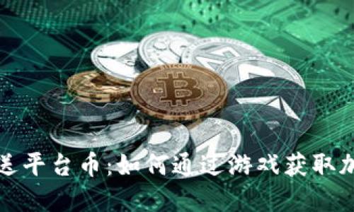 区块链游戏送平台币:如何通过游戏获取加密货币奖励