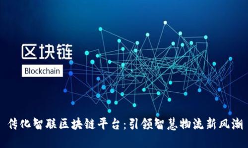 传化智联区块链平台:引领智慧物流新风潮