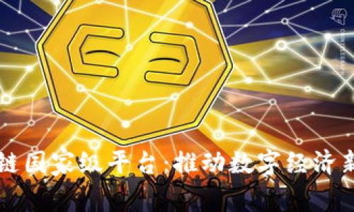 区块链国家级平台:推动数字经济新纪元