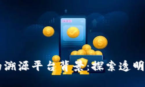 区块链技术的溯源平台背景:探索透明与安全的未来