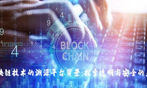 区块链技术的溯源平台背景:探索透明与安全的未来