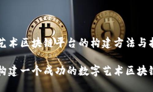 数字艺术区块链平台的构建方法与指南
如何构建一个成功的数字艺术区块链平台