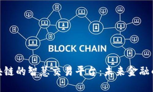 探索区块链的智慧交易平台:未来金融的新机遇