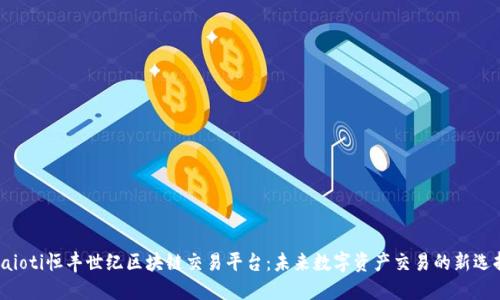 baioti恒丰世纪区块链交易平台:未来数字资产交易的新选择