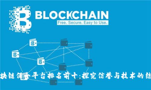 区块链保全平台排名前十:探究信誉与技术的结合