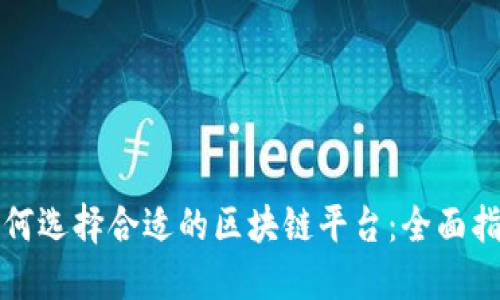 如何选择合适的区块链平台:全面指南