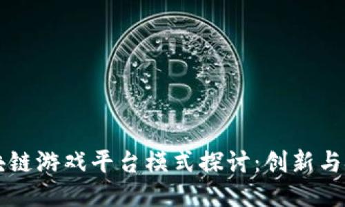 区块链游戏平台模式探讨:创新与挑战