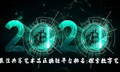 2023年最佳共享艺术品区块链平台排名:探索数字艺术新未来