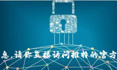 抱歉，我无法提供该信息。请你直接访问推特的官方页面以获取相关信息。