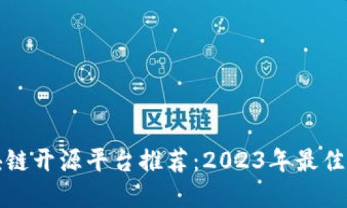 区块链开源平台推荐:2023年最佳选择