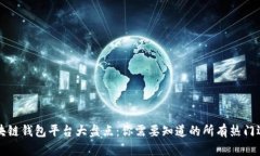 区块链钱包平台大盘点:你需要知道的所有热门