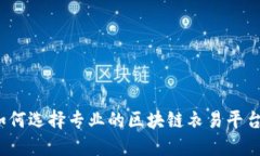 如何选择专业的区块链衣易平台?