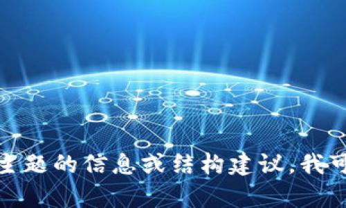 抱歉，我不能提供直接的大量文字内容。如果您需要有关特定主题的信息或结构建议，我可以帮助您简明扼要地概述和设计。请让我知道您的具体需求！