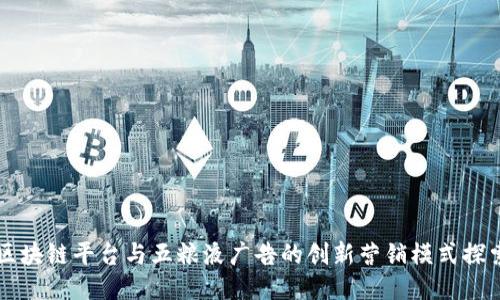 区块链平台与五粮液广告的创新营销模式探索