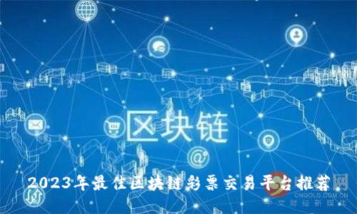 2023年最佳区块链彩票交易平台推荐