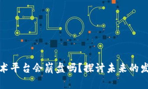 区块链技术平台会崩盘吗?探讨未来的发展与风险