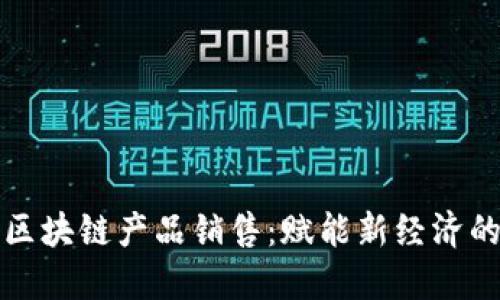 网红平台区块链产品销售:赋能新经济的未来趋势