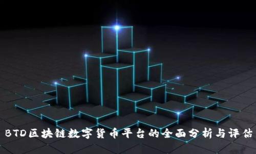 BTD区块链数字货币平台的全面分析与评估