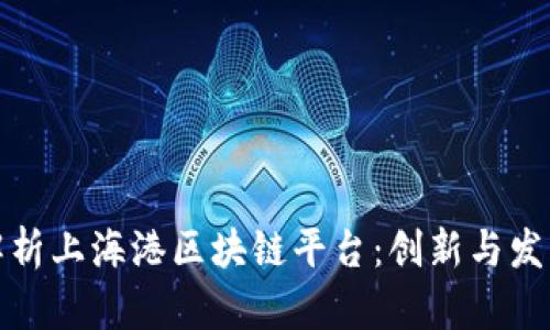 全面解析上海港区块链平台:创新与发展前景