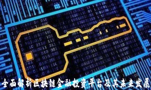 
全面解析区块链金融投资平台及其未来发展