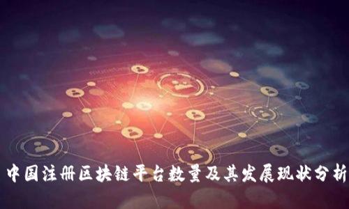 中国注册区块链平台数量及其发展现状分析