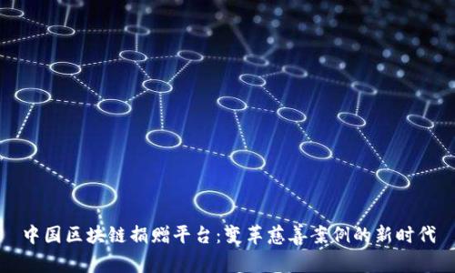 中国区块链捐赠平台:变革慈善案例的新时代