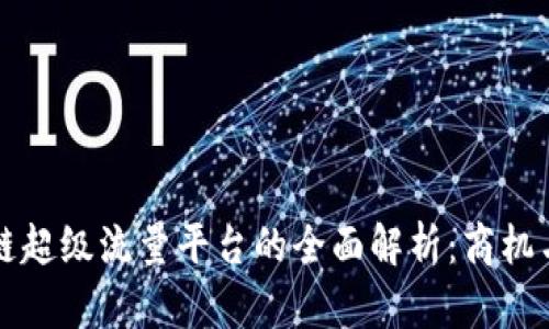 区块链超级流量平台的全面解析：商机与挑战