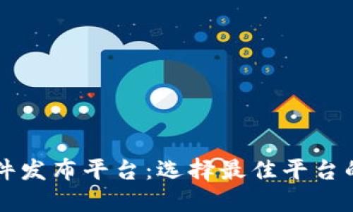 区块链软件发布平台:选择最佳平台的全面指南