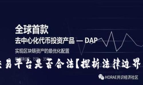 区块链交易平台是否合法?探析法律边界与合规性