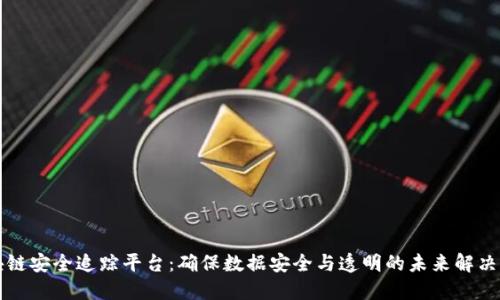 区块链安全追踪平台:确保数据安全与透明的未来解决方案