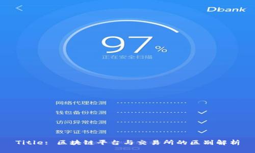 Title: 区块链平台与交易所的区别解析