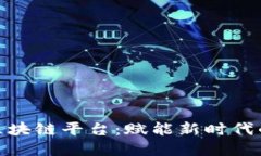 赣县正规区块链平台:赋能新时代的数字经济