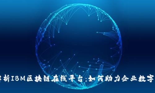 深入解析IBM区块链在线平台:如何助力企业数字化转型