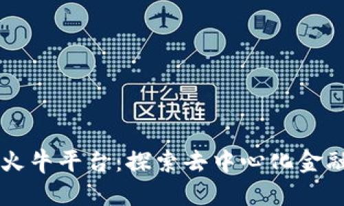 区块链火牛平台:探索去中心化金融的未来