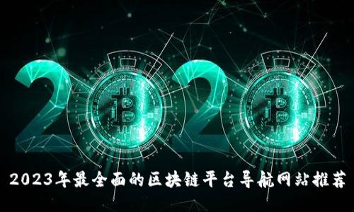 2023年最全面的区块链平台导航网站推荐
