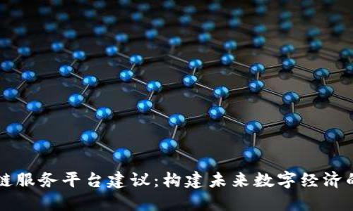区块链服务平台建议:构建未来数字经济的基石