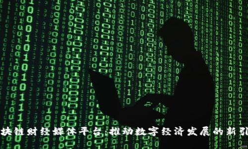 区块链财经媒体平台:推动数字经济发展的新引擎