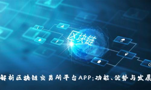 全面解析区块链交易所平台APP:功能、优势与发展前景