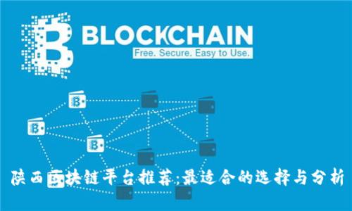 陕西区块链平台推荐:最适合的选择与分析