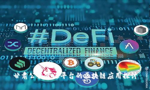 甘肃公共资源平台的区块链应用探讨