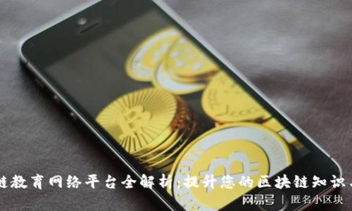 区块链教育网络平台全解析:提升您的区块链知识与技能