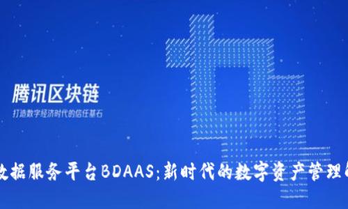 区块链数据服务平台BDAAS:新时代的数字资产管理解决方案