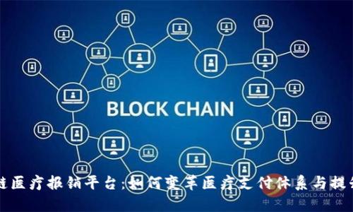 区块链医疗报销平台:如何变革医疗支付体系与提升效率