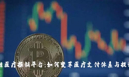 区块链医疗报销平台:如何变革医疗支付体系与提升效率
