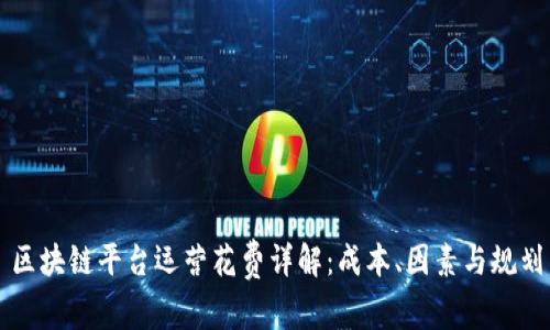 区块链平台运营花费详解:成本、因素与规划