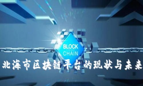 广西北海市区块链平台的现状与未来发展